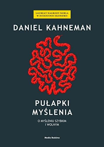 PUŁAPKI MYŚLENIA O MYŚLENIU SZYBKIM I WOLNYM