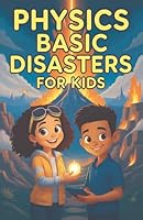 Physics Basic Disasters for Kids: The Science Behind Earthquakes Volcanoes Tsunamis Tornadoes Hurricanes Lightning Floods and More (Physics Kids Books) 3690830842 Book Cover