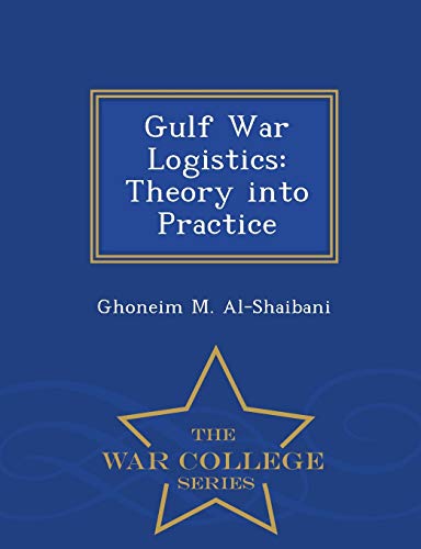 Gulf War Logistics: Theory Into Practice - War College Series