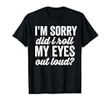 Did I Roll My Eyes Out Loud? Funny Sayings Sarcastic Worded T-Shirt