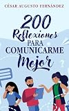200 Reflexiones para Comunicarme Mejor Libro Conversaciones Efectivas Coaching: De nada vale nuestro conocimiento si no sabemos expresarlo.