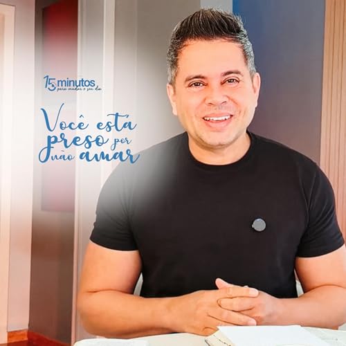 Voc&ecirc; n&atilde;o est&aacute; preso por falta de amor. Est&aacute; preso por n&atilde;o amar! | 15 minutos para mudar o seu dia