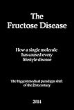 The Fructose Disease: The biggest medical paradigm shift of the 21st century