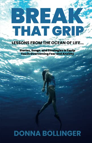 BREAK THAT GRIP: LESSONS FROM THE OCEAN OF LIFE...Stories, Songs, and Strategies to Equip You in Ove