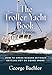 The Troller Yacht Book: How to Cross Oceans Without Getting Wet or Going Broke - 2nd Edition