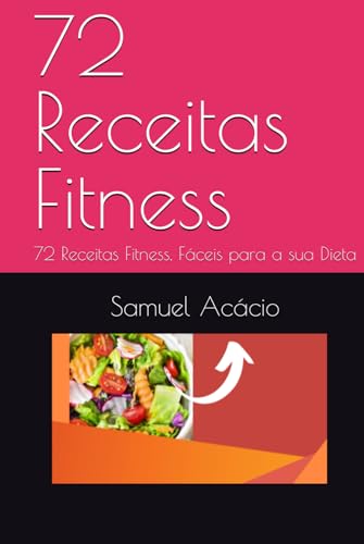72 Receitas Fitness: 72 Receitas Fitness, Fáceis para a sua Dieta (Portuguese Edition)