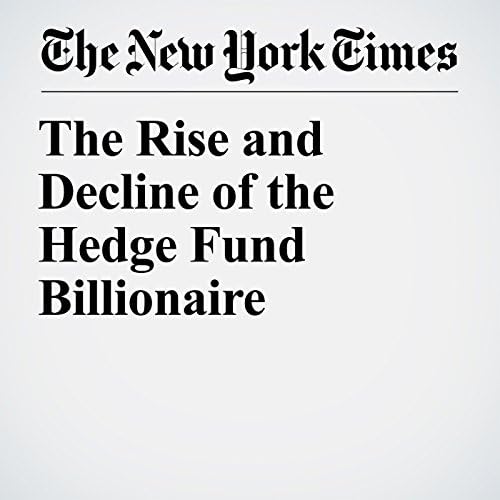 The Rise and Decline of the Hedge Fund Billionaire - Gretchen Morgenson