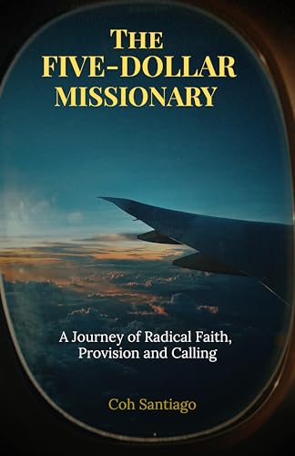 The Five-Dollar Missionary: A Journey of Radical Faith, Provision and Calling
