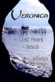 Veronica: The Lost Years of Jesus (Volume 1)