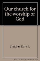 Our Church for the Worship of God B0006ARM82 Book Cover