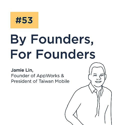 By Founders, For Founders &ndash; Jamie Lin, Founder of AppWorks & President of Taiwan Mobile