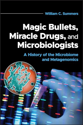 Magic Bullets, Miracle Drugs, and Microbiologists: A History of the Microbiome and Metagenomics (ASM Books)