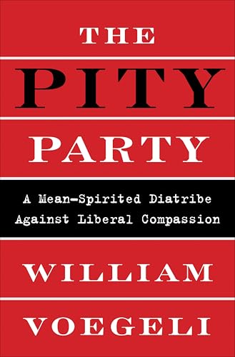 The Pity Party: A Mean-Spirited Diatribe Against Liberal Compassion