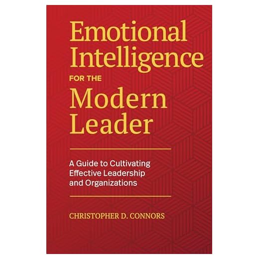 Emotional Intelligence for the Modern Leader: A Guide to Cultivating Effective Leadership and Organizations