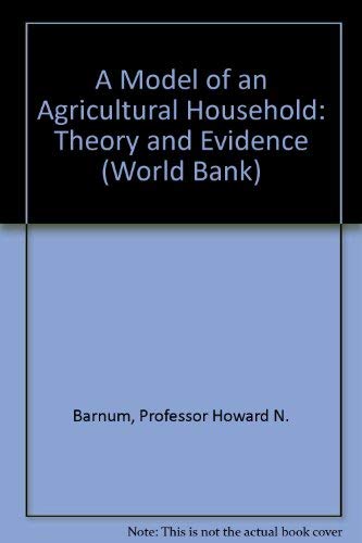 Model of an Agricultural Household: Theory and Evidence (World Bank Staff Occasional Papers)