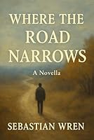 Where the Road Narrows: A Quiet Story About Grief, Memory, and Finding Your Way Forward - A Novella About Walking Alone, Remembering Love, and ... - When the Map Ends, the Real Journey Begins B0F5QKYV7V Book Cover