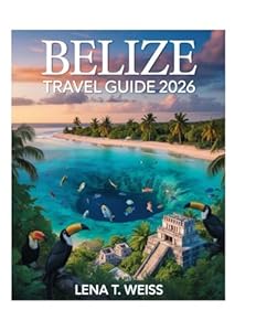 Belize Travel Guide 2026: Discover Ambergris Caye, San Pedro, Hidden Reefs, Majestic Waterfalls, Ancient Ruins, Secluded Beaches, Adventure Trails, ... Vibrant Culture, and Top Destinations.