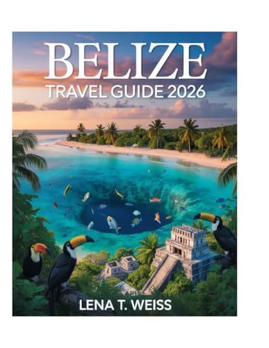 Belize Travel Guide 2026: Discover Ambergris Caye, San Pedro, Hidden Reefs, Majestic Waterfalls, Ancient Ruins, Secluded Beaches, Adventure Trails, ... Vibrant Culture, and Top Destinations.