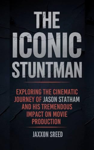 The Iconic Stuntman: Exploring the Cinematic Journey of Jason Statham and his tremendous Impact on movie Production (English Edition)