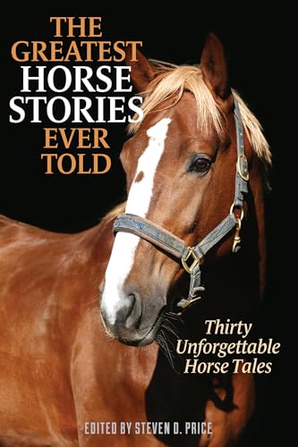 The Greatest Horse Stories Ever Told: Thirty Unforgettable Horse Tales