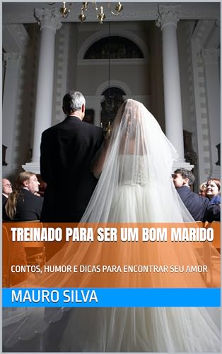 TREINADO PARA SER UM BOM MARIDO: CONTOS, HUMOR E DICAS PARA ENCONTRAR SEU AMOR