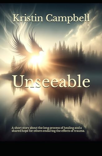 Unseeable: A short story about the long process of healing and a shared hope for others enduring the