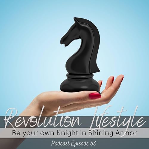 Episode 58: Be your own Knight in Shining Armor