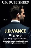 J.D. Vance Biography: from Hillbilly Elegy to Vice President - His Amazing Journey from Rust Belt Roots to Redefining the American Dream 1967010153 Book Cover