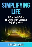 Simplifying Life: A Practical Guide to Living with Less and Enjoying More (The Life Hack Series) B0F3DJXWW5 Book Cover