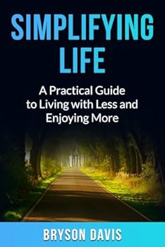 Paperback Simplifying Life: A Practical Guide to Living with Less and Enjoying More (The Life Hack Series) Book