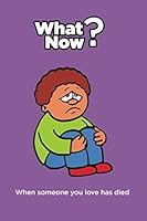 What Now?: Dealing With Grief When You Lose A Loved One 1990997481 Book Cover