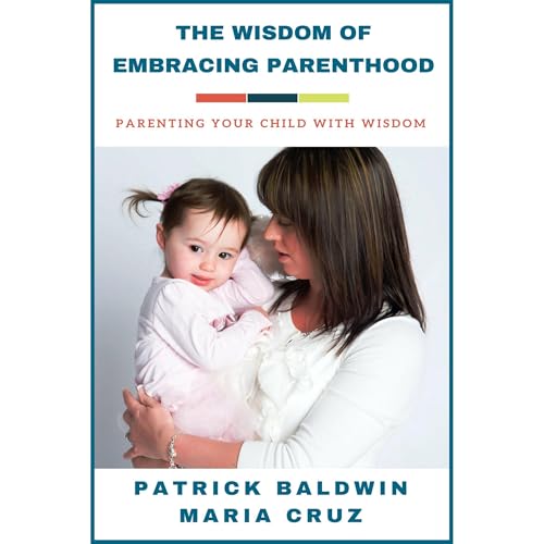 The Wisdom of Embracing Parenthood Audiolibro Por Patrick Baldwin, Maria Cruz, AJ F arte de portada