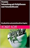 Prostata - Behandlung mit Heilpflanzen und Naturheilkunde: Ein pflanzlicher und naturheilkundlicher Ratgeber