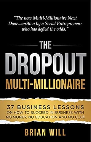 The Dropout Multi-Millionaire: 37 Business Lessons on How to Succeed in Business With No Money, No Education and No Clue (The Force Multiplier Series)