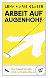  Arbeit auf Augenhöhe: Die New Work Revolution: Kreativ denken, neue Wege wagen und die Arbeit der Zukunft solidarisch gestalten (K&S Um/Welt)