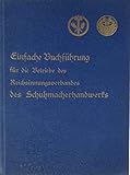 Einfache Buchführung für die Betriebe des Reichsinnungsverbandes des Schuhmacherhandwerks. Schuhmacherhandwerk - Gerberhandwerk - Holzschuh- und Pantoffelmacherhandwerk.