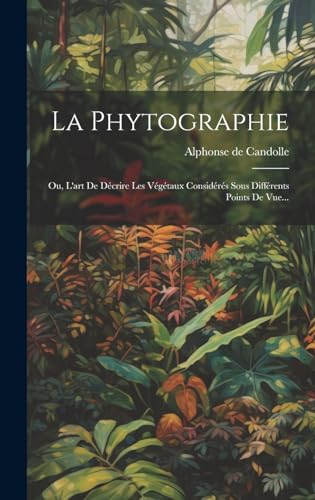 La Phytographie: Ou, L'art De Décrire Les Végétaux Considérés Sous Différents Points De Vue... (French Edition)