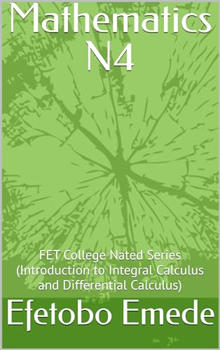Mathematics N4: FET College Nated Series (Introduction to Integral Calculus and Differential Calculus) (FET College Nated Mathematics Series Book 1)