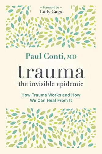 Trauma: The Invisible Epidemic: How Trauma Works and How We Can Heal From It by Paul Conti MD, Lady Gaga (Introduction)