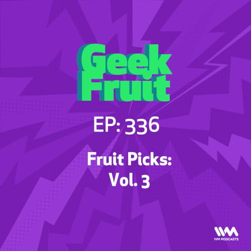 Ep. 336: Fruit Picks: Vol. 3