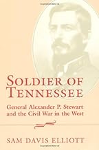 Soldier of Tennessee: General Alexander P. Stewart and the Civil War in the West: General Alexander P.Stewart and the Civil War in the West