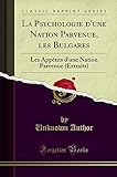 La Psychologie d'une Nation Parvenue, les Bulgares: Les Appétits d'une Nation Parvenue (Extraits) (Classic Reprint)