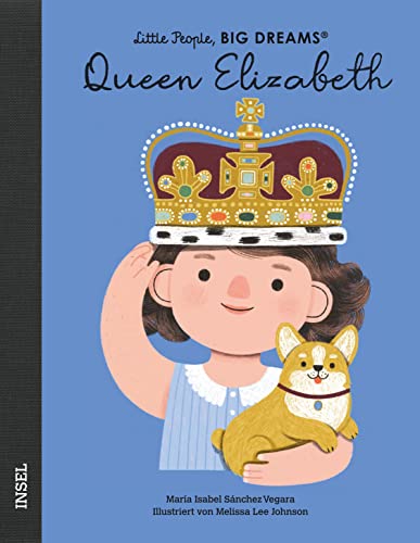 Queen Elizabeth: Little People, Big Dreams. Deutsche Ausgabe | Es Gibt Viele Königinnen, Aber Nur Eine Queen - Königin Elisabeth Ii.