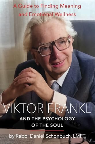 Viktor Frankl and the Psychology of the Soul: A Guide to Finding Meaning and Emotional Wellness