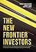 The New Frontier Investors: How Pension Funds, Sovereign Funds, and Endowments are Changing the Business of Investment Management and Long-Term Investing