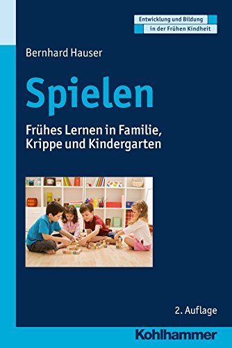 Spielen: Frühes Lernen in Familie, Krippe und Kindergarten (Entwicklung und Bildung in der Frühen Kindheit) (German Edition)