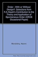 Order: with or Without Design?: Selections from F.A. Hayek's Contribution to the Theory and Application of Spontaneous Order 0948027126 Book Cover
