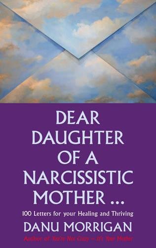 Dear Daughter of a Narcissisitic Mother: 100 Letters to Help you Recover and Thrive Dear Daughter of a Narcissisitic Mother: 100 Letters to Help you Recover and Thrive