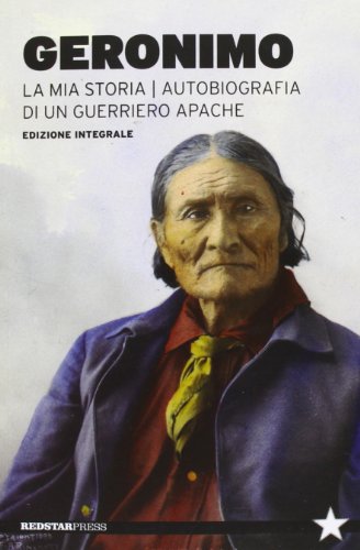 La mia storia. Autobiografia di un guerriero apache