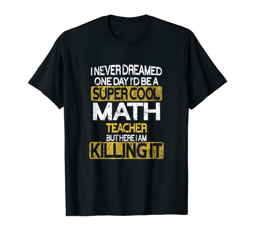 Nunca soñé un día que sería un maestro de matemáticas genial enseñar Camiseta